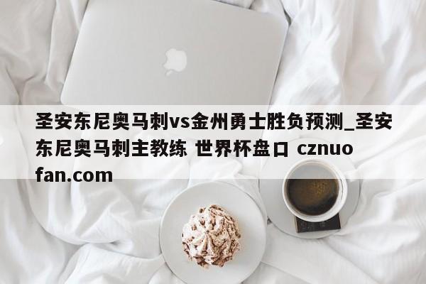圣安东尼奥马刺vs金州勇士胜负预测_圣安东尼奥马刺主教练 世界杯盘口 cznuofan.com