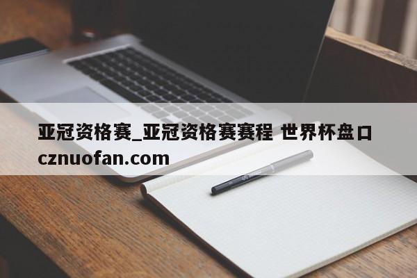亚冠资格赛_亚冠资格赛赛程 世界杯盘口 cznuofan.com